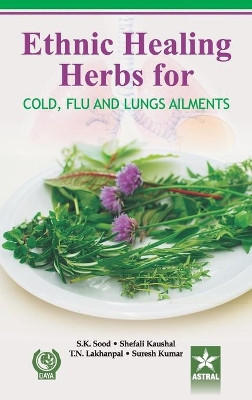 Ethnic Healing Herbs for Cold Flu and Lung Ailments by S. K. Sood 9789351240372