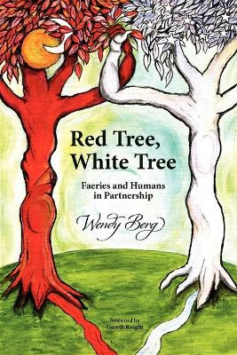 Red Tree, White Tree: Faeries and Humans in Partnership by Wendy Berg 9781908011060