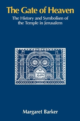 The Gate of Heaven: The History and Symbolism of the Temple in Jerusalem by Margaret Barker 9781906055424