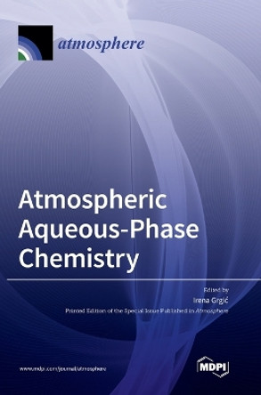 Atmospheric Aqueous-Phase Chemistry by Irena Grgic 9783036573236