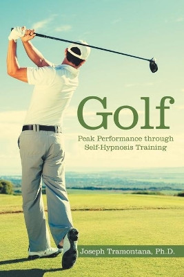 Golf: Peak Performance Through Self-Hypnosis Training by Joseph Tramontana 9781665705325