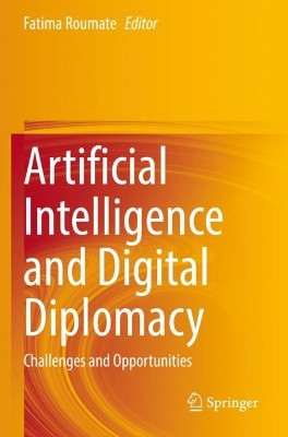 Artificial Intelligence and Digital Diplomacy: Challenges and Opportunities by Fatima Roumate 9783030686499