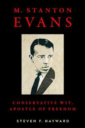 M. Stanton Evans: Conservative Wit, Apostle of Freedom by Steven F. Hayward