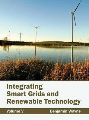 Integrating Smart Grids and Renewable Technology: Volume V by Benjamin Wayne 9781632383020