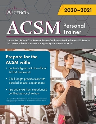 ACSM Personal Trainer Practice Tests Book: ACSM Personal Trainer Certification Book with over 400 Practice Test Questions for the American College of Sports Medicine CPT Test by Ascencia Personal Training Exam Team 9781635307078