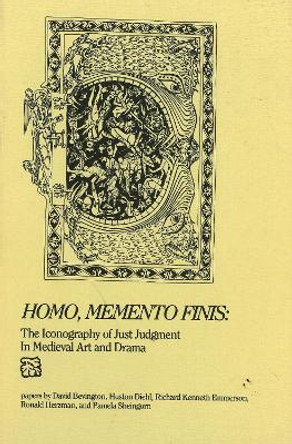 Homo, Memento Finis: The Iconography of Just Judgement in Medieval Art and Drama by David Bevington