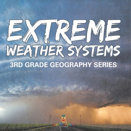 Extreme Weather Systems: 3rd Grade Geography Series by Baby Professor 9798869454737