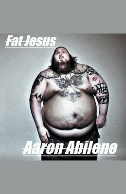 Fat Jesus by Aaron Abilene 9798215555408