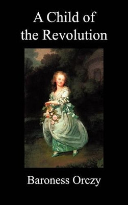 A Child of the Revolution by Baroness Emma Orczy 9781849025379
