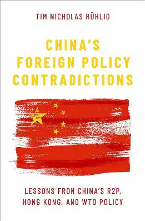 China's Foreign Policy Contradictions: Lessons from China's R2P, Hong Kong, and WTO Policy by Tim Ruhlig