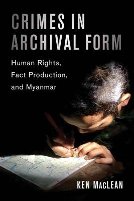 Crimes in Archival Form: Human Rights, Fact Production, and Myanmar by Prof. Dr. Ken MacLean
