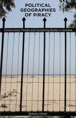 Political Geographies of Piracy: Constructing Threats and Containing Bodies in Somalia by B. VandeBerg 9781137434227