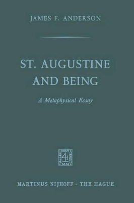 St. Augustine and being: A Metaphysical Essay by James F. Anderson 9789401186551