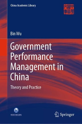 Government Performance Management in China: Theory and Practice by Bin Wu 9789811382246