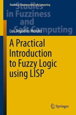 A Practical Introduction to Fuzzy Logic using LISP by Luis Arguelles Mendez 9783319231853