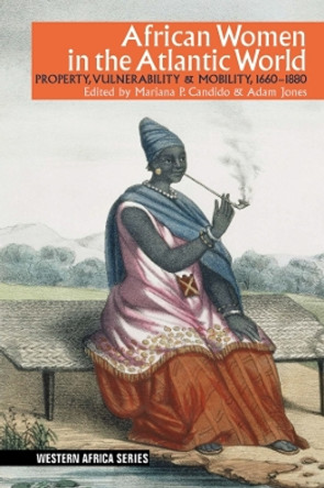 African Women in the Atlantic World - Property, Vulnerability & Mobility, 1660-1880 by Mariana P. Candido 9781847012135