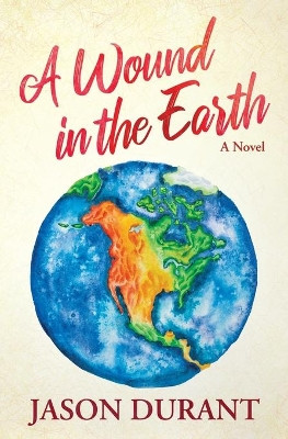 A Wound in the Earth by Jason Durant 9781733440721