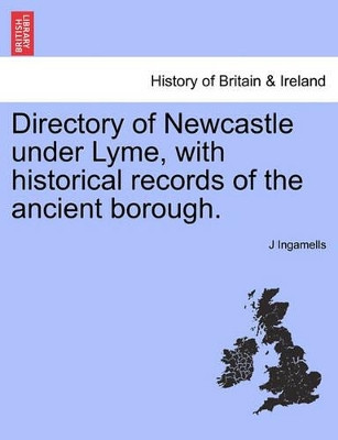 Directory of Newcastle Under Lyme, with Historical Records of the Ancient Borough. by J Ingamells 9781241325411
