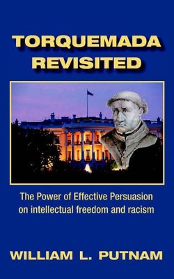 Torquemada Revisited: The Power of Effective Persuasion on Intellectual Freedom and Racism by William L. Putnam 9781412081474