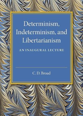 Determinism, Indeterminism, and Libertarianism: An Inaugural Lecture by C. D. Broad 9781316612767