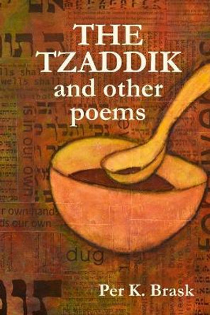 The Tzaddik and Other Poems by Per K Brask 9781927663431