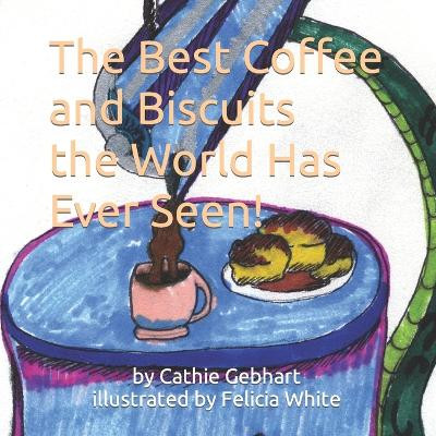 The Best Coffee and Biscuits the World Has Ever Seen by Felicia White 9781735202655