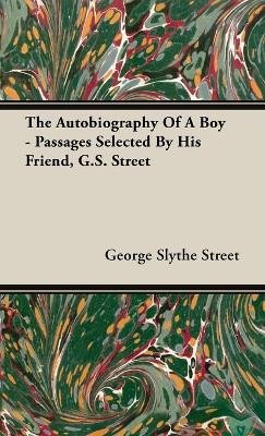 Autobiography of a Boy - Passages Selected by His Friend, G. S. Street by George Slythe Street 9781528771894