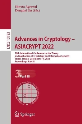 Advances in Cryptology – ASIACRYPT 2022: 28th International Conference on the Theory and Application of Cryptology and Information Security, Taipei, Taiwan, December 5–9, 2022, Proceedings, Part III by Shweta Agrawal 9783031229688