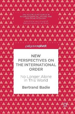 New Perspectives on the International Order: No Longer Alone in This World by Bertrand Badie 9783319942858