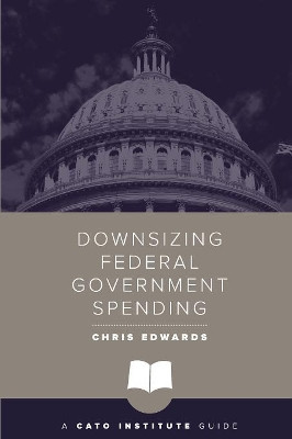 Downsizing Federal Government Spending by Chris Edwards 9781944424749