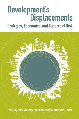 Development's Displacements: Economies, Ecologies, and Cultures at Risk by Peter Vandergeest 9780774812054