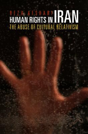 Human Rights in Iran: The Abuse of Cultural Relativism by Reza Afshari