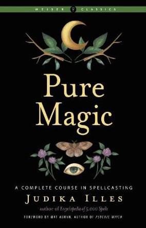 Pure Magic: A Complete Course in Spellcasting by Judika Illes