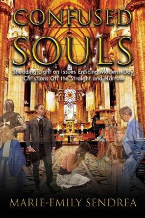 Confused Souls: Shedding Light on the Issues Enticing Christians Off the Straight and Narrow by Marie-Emily Sendrea 9781777847807 Confused Souls: Shedding Light on the Issues Enticing Christians Off the Straight and Narrow by Marie-Emily Sendrea 9781777847807