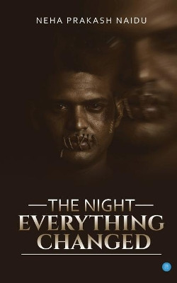 The Night Everything changed by Neha Prakash Naidu 9789353473648