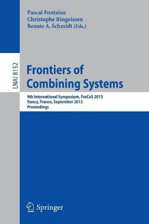 Frontiers of Combining Systems: 9th International Symposium, FroCoS 2013, Nancy, France, September 18-20, 2013, Proceedings by Pascal Fontaine 9783642408847