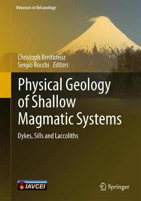 Physical Geology of Shallow Magmatic Systems: Dykes, Sills and Laccoliths by Christoph Breitkreuz 9783319140834