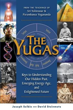 Yugas: Keys to Understanding Our Hidden Past, Emerging Energy Age and Enlightened Future by Joseph Selbie 9781565892538