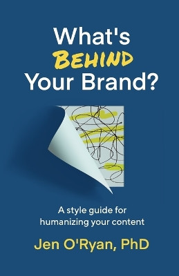 What's Behind Your Brand?: A Style Guide for Humanizing Your Content by Jen O'Ryan 9798218386139