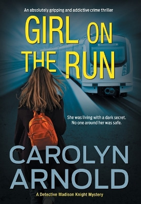 Girl on the Run: An absolutely gripping and addictive crime thriller by Carolyn Arnold 9781989706770