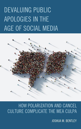Devaluing Public Apologies in the Age of Social Media: How Polarization and Cancel Culture Complicate the Mea Culpa by Joshua M Bentley 9781666941906