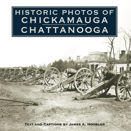 Historic Photos of Chickamauga Chattanooga by James A. Hoobler 9781683369912