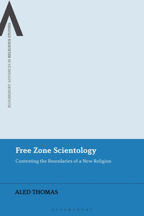 Free Zone Scientology: Contesting the Boundaries of a New Religion by Aled Thomas 9781350182547