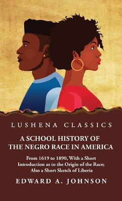 A School History of the Negro Race in America by Edward a Johnson 9798890965363