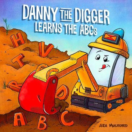 Danny the Digger Learns the ABCs: Practice the Alphabet with Bulldozers, Cranes, Dump Trucks, and More Construction Site Vehicles! by Aja Mulford