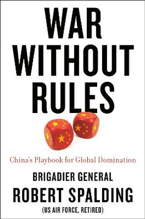 War Without Rules: China's Playbook for Global Domination by Robert Spalding