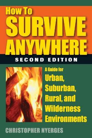 How to Survive Anywhere: A Guide for Urban, Suburban, Rural, and Wilderness Environments by Christopher Nyerges