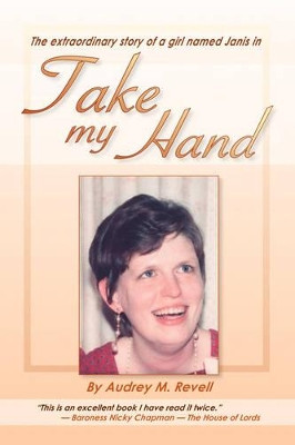 Take My Hand: The Extraordinary Story of a Girl Named Janis by Audrey M. Revell 9781412094108