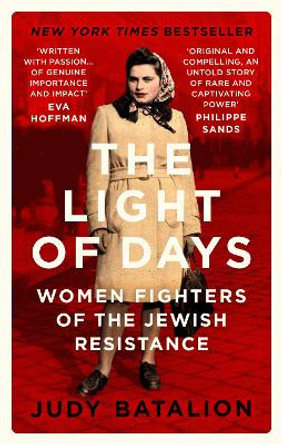 The Light of Days: Women Fighters of the Jewish Resistance - A New York Times Bestseller by Judy Batalion