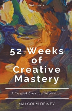 52 Weeks of Creative Mastery by Malcolm Dewey 9798223651055